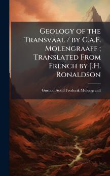 Geology of the Transvaal / by G.a.F. Molengraaff; Translated From French by J.H. Ronaldson