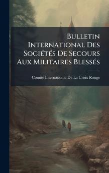 Bulletin International Des SociÃ(c)tÃ(c)s De Secours Aux Militaires BlessÃ(c)s
