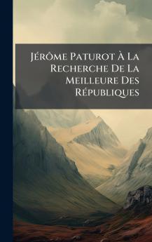 JÃ(c)rÃ´me Paturot Ã&#128; La Recherche De La Meilleure Des RÃ(c)publiques