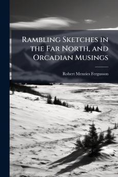 Rambling Sketches in the Far North and Orcadian Musings