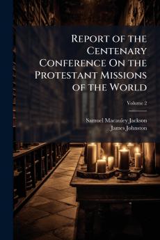 Report of the Centenary Conference On the Protestant Missions of the World