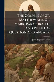 Gospels of St. Matthew and St. Mark Paraphrased and Put Into Question and Answer