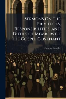 Sermons On the Privileges Responsibilities and Duties of Members of the Gospel Covenant