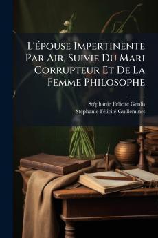 L'Ã(c)pouse Impertinente Par Air Suivie Du Mari Corrupteur Et De La Femme Philosophe