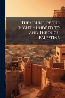 Cruise of the Eight Hundred to and Through Palestine