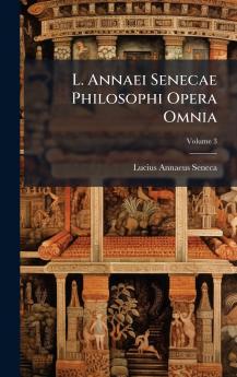 L. Annaei Senecae Philosophi Opera Omnia