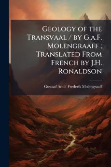 Geology of the Transvaal / by G.a.F. Molengraaff; Translated From French by J.H. Ronaldson