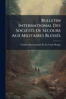 Bulletin International Des SociÃ(c)tÃ(c)s De Secours Aux Militaires BlessÃ(c)s