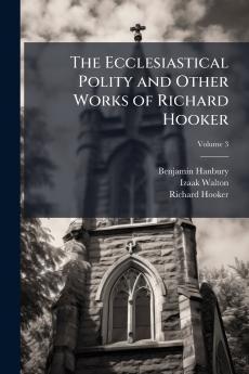 Ecclesiastical Polity and Other Works of Richard Hooker