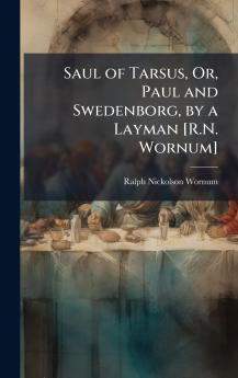 Saul of Tarsus Or Paul and Swedenborg by a Layman [R.N. Wornum]