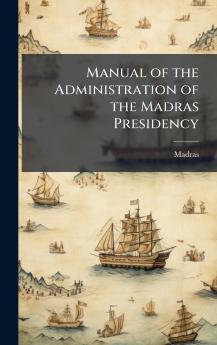 Manual of the Administration of the Madras Presidency
