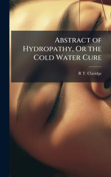 Abstract of Hydropathy Or the Cold Water Cure