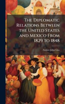 Diplomatic Relations Between the United States and Mexico From 1829 to 1848