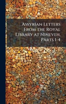 Assyrian Letters From the Royal Library at Nineveh Parts 1-4