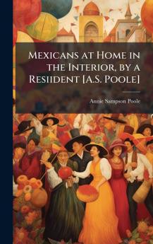 Mexicans at Home in the Interior by a Resiident [A.S. Poole]