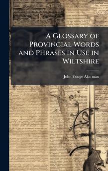 Glossary of Provincial Words and Phrases in Use in Wiltshire
