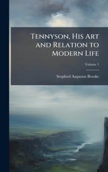 Tennyson His Art and Relation to Modern Life