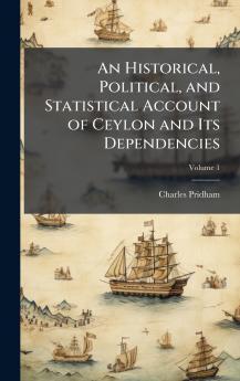 Historical Political and Statistical Account of Ceylon and Its Dependencies