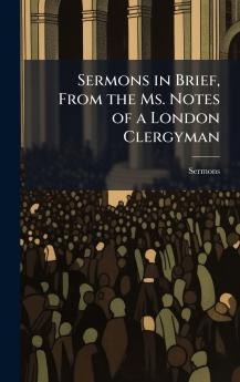 Sermons in Brief From the Ms. Notes of a London Clergyman