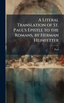 Literal Translation of St. Paul's Epistle to the Romans by Herman Heinfetter