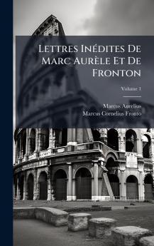 Lettres InÃ(c)dites De Marc Aurèle Et De Fronton