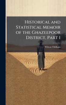 Historical and Statistical Memoir of the Ghazeepoor District Part 1