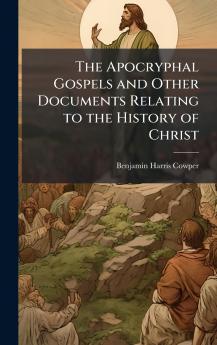 Apocryphal Gospels and Other Documents Relating to the History of Christ