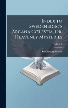 Index to Swedenborg's Arcana CÅlestia; Or Heavenly Mysteries