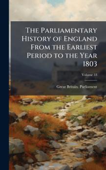 Parliamentary History of England From the Earliest Period to the Year 1803