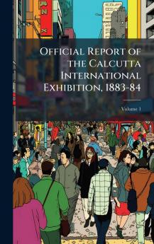 Official Report of the Calcutta International Exhibition 1883-84