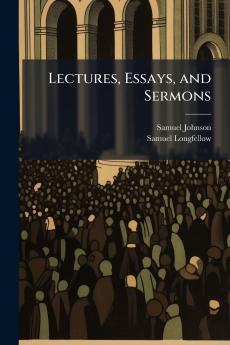 Lectures Essays and Sermons