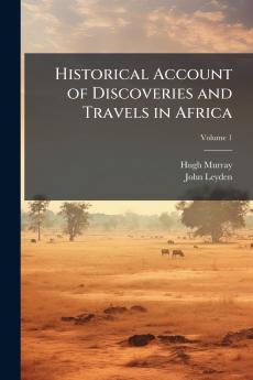 Historical Account of Discoveries and Travels in Africa