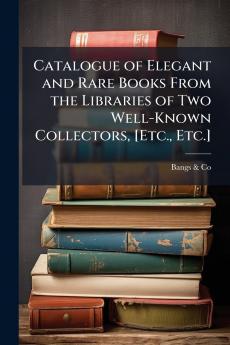 Catalogue of Elegant and Rare Books From the Libraries of Two Well-Known Collectors [Etc. Etc.]