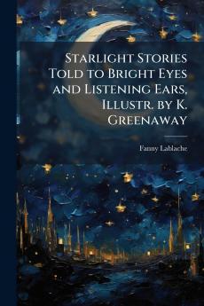 Starlight Stories Told to Bright Eyes and Listening Ears Illustr. by K. Greenaway