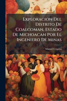 Exploracion Del Distrito De Coalcoman Estado De Michoacan Por El Ingeniero De Minas