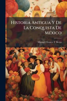 Historia Antigua Y De La Conquista De MÃ(c)xico