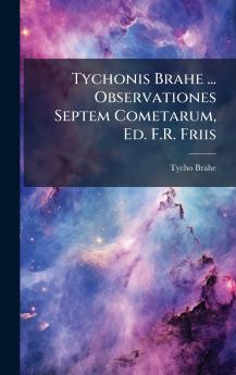 Tychonis Brahe ... Observationes Septem Cometarum Ed. F.R. Friis