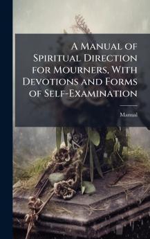 Manual of Spiritual Direction for Mourners With Devotions and Forms of Self-Examination