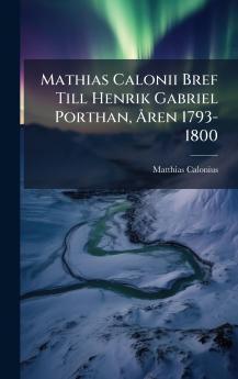 Mathias Calonii Bref Till Henrik Gabriel Porthan Ã...ren 1793-1800