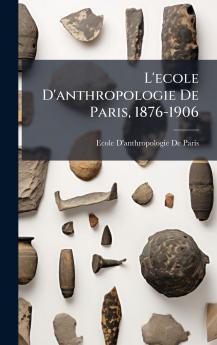 L'ecole D'anthropologie De Paris 1876-1906