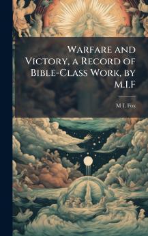 Warfare and Victory a Record of Bible-Class Work by M.I.F