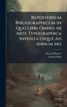 Repertorium Bibliographicum in Quo Libri Omnes Ab Arte Typographica Inventa Usque Ad Annum Md