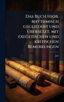 Buch Hiob rhythmisch gegliedert und Ã1/4bersetzt mit exegetischen und kritischen Bemerkungen