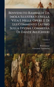Benvenuto Rambaldi Da Imola Illustrato Nella Vita E Nelle Opere E Di Lui Commento Latino Sulla Divina Commedia Di Dante Allighieri