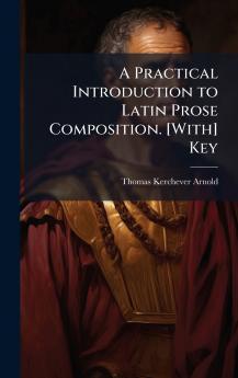 Practical Introduction to Latin Prose Composition. [With] Key