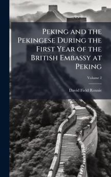 Peking and the Pekingese During the First Year of the British Embassy at Peking