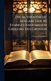 Authentische Ausgabe Der 40 Evangelienhomilien Gregors Des Grossen