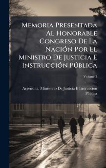 Memoria Presentada Al Honorable Congreso De La NaciÃ3n Por El Ministro De Justicia E InstrucciÃ3n PÃ°blica