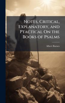 Notes Critical Explanatory and Ptactical On the Books of Psalms