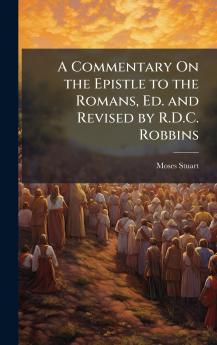 Commentary On the Epistle to the Romans Ed. and Revised by R.D.C. Robbins